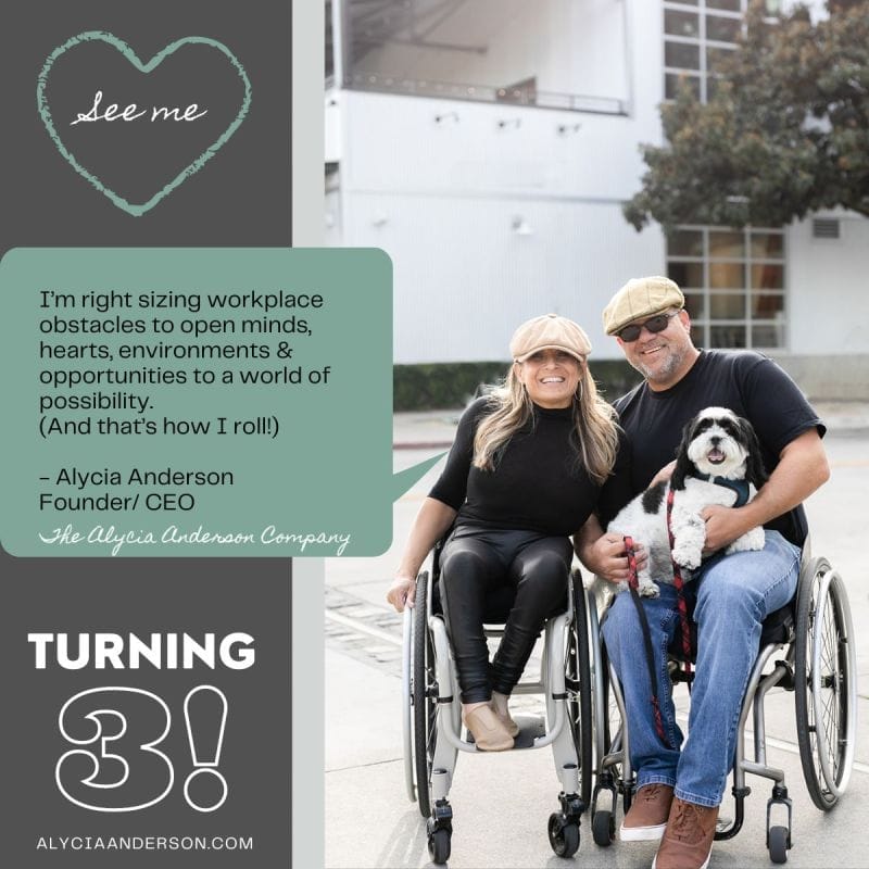 Alycia and Marty business partners sitting in wheelchairs smiling outside in the city with their dog Milo on their lap wearing black Image is celebrating 3 years in business with a quote that says I’m right sizing workplace obstacles to open minds hearts environments and opportunities to a world of possibility