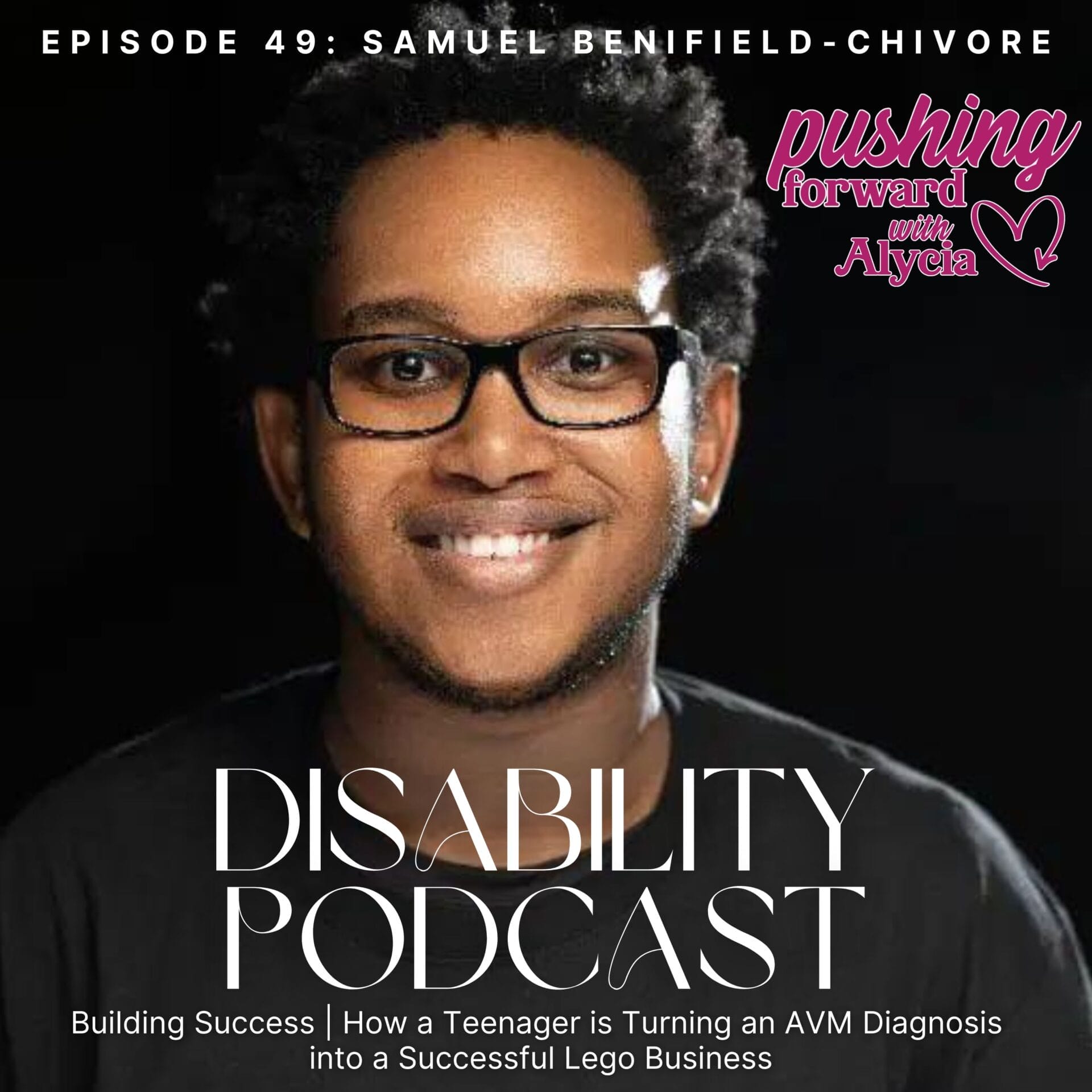 episode forty nine of pushing forward with alycia features samuel benifield chivore a teen who has turned an a v m diagnosis into a successful lego business on etsy