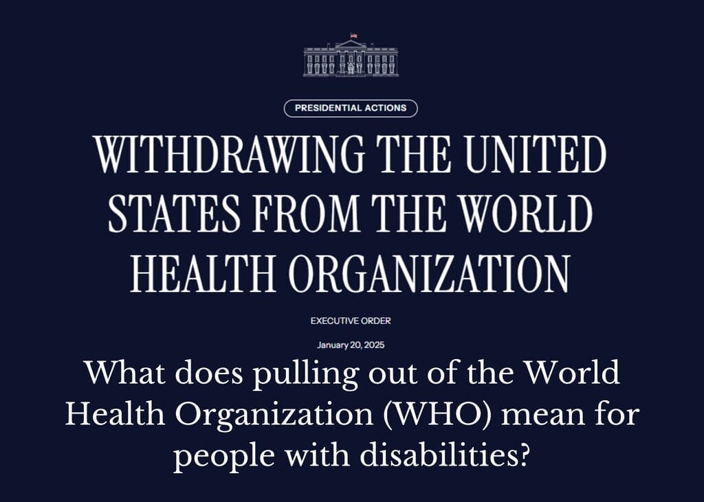 depicts the title of an executive order withdrawing from the world health organization posing a question about how this will effect people with disabilities