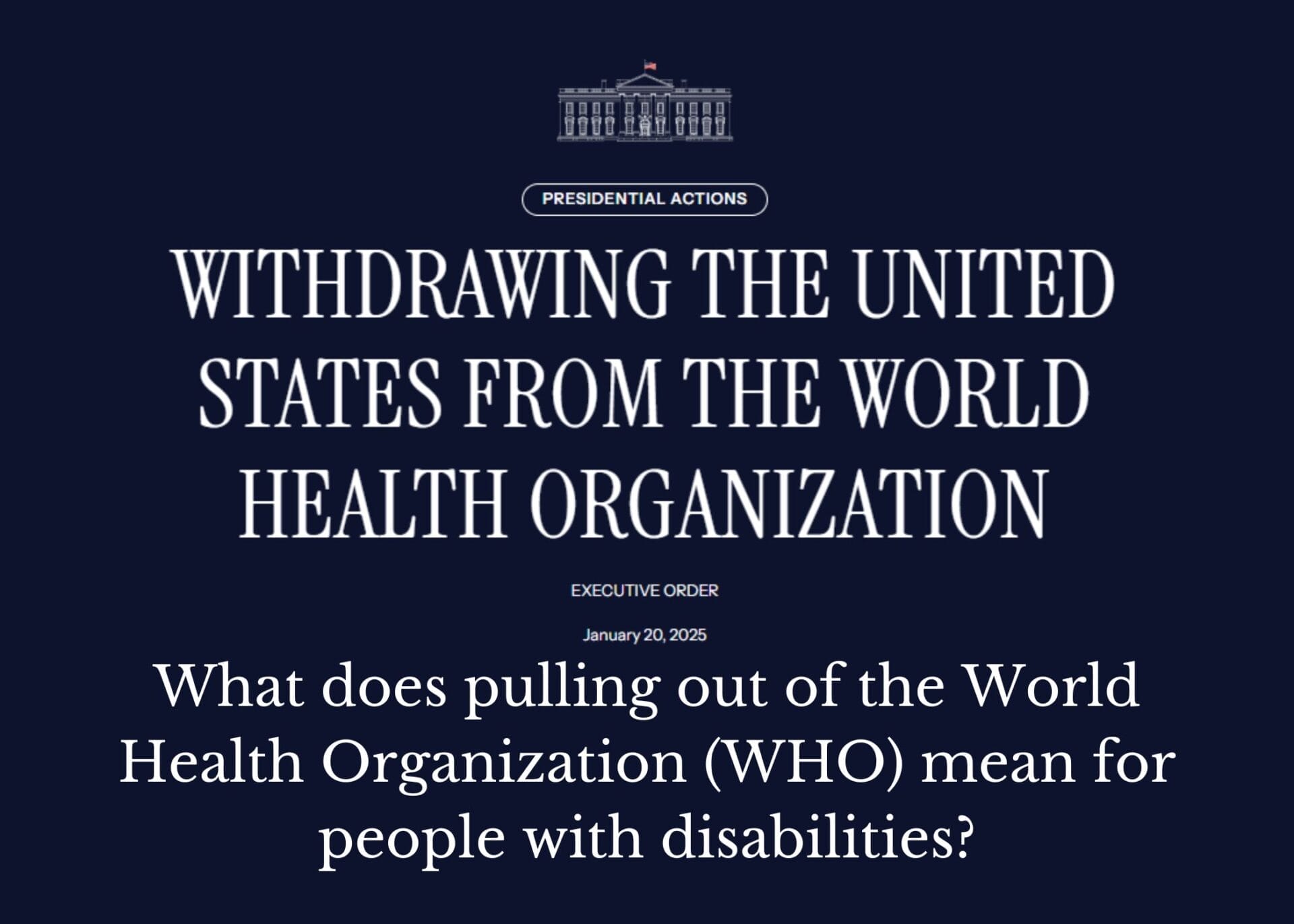 depicts the title of an executive order withdrawing from the world health organization posing a question about how this will effect people with disabilities