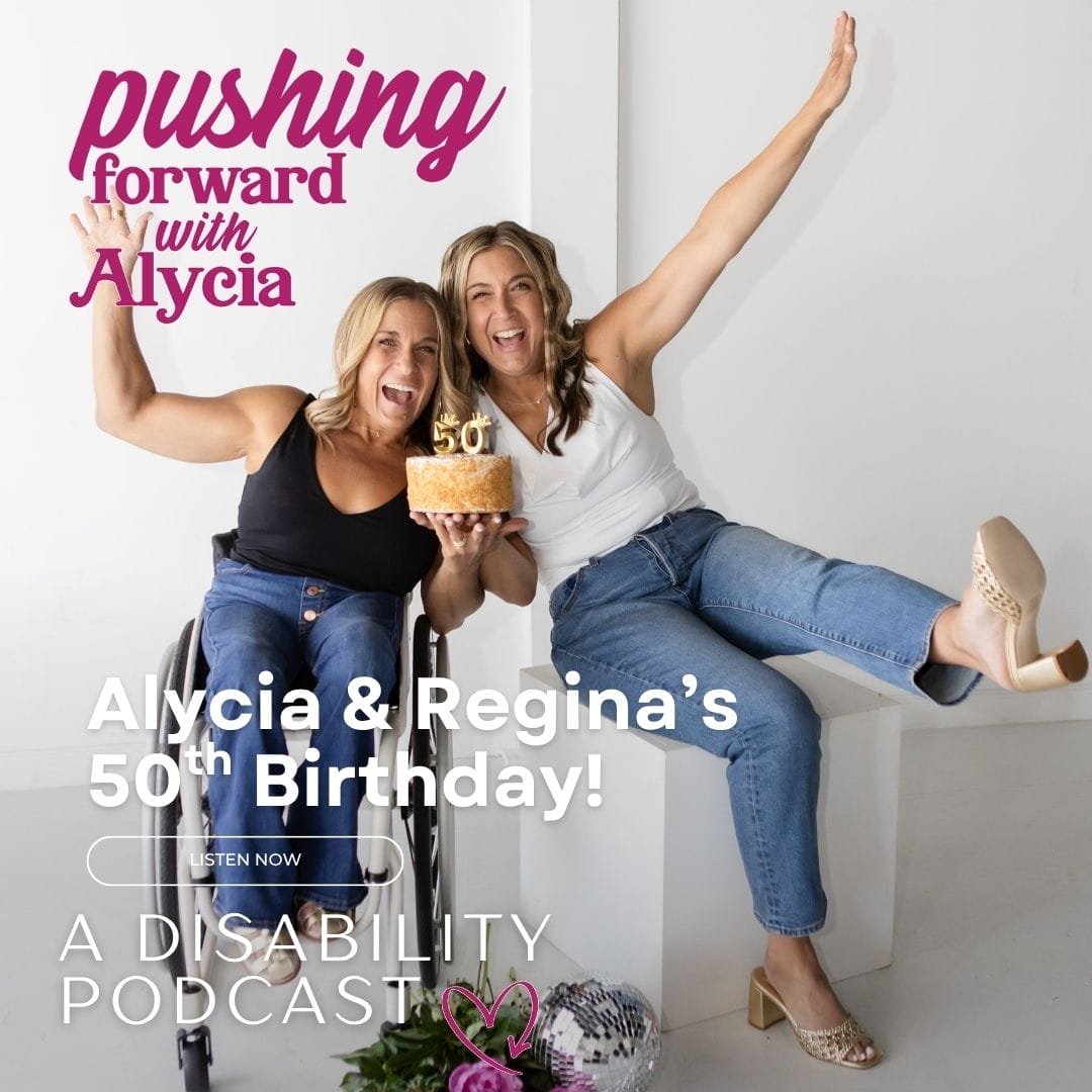 pushing forward with alycia a disability podcast episode ninety five alycias and reginas fiftieth birthday episode listen now