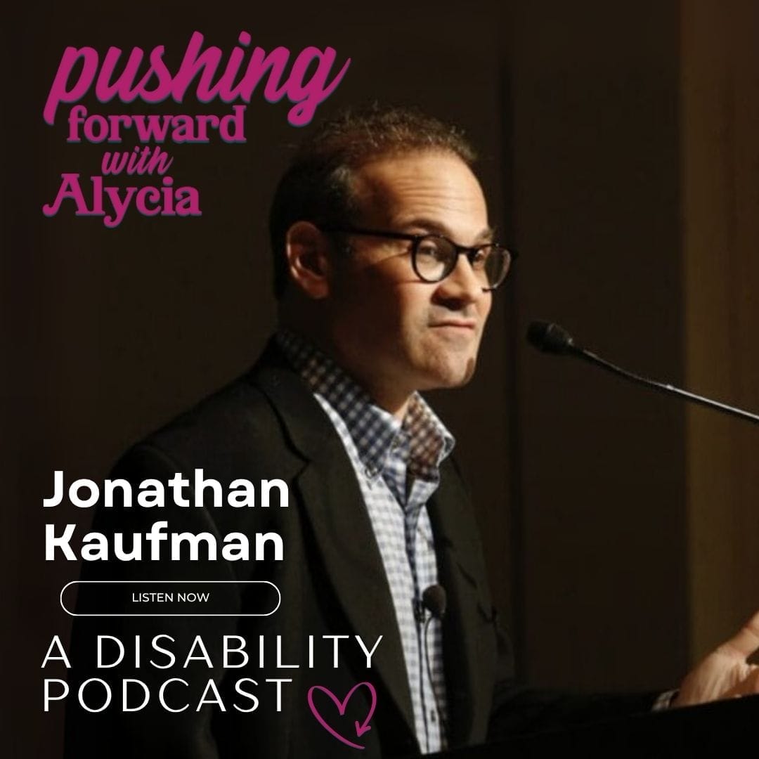 pushing forward with alycia a disability podcast episode ninety nine featuring jonathan kaufman listen now