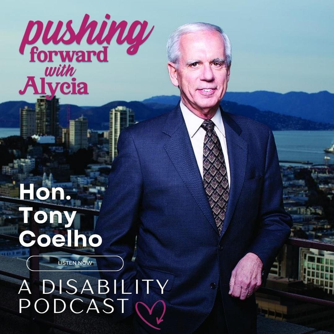 pushing forward with alycia a disability podcast episode one hundred and nine featuring the honorable tony coelho listen now