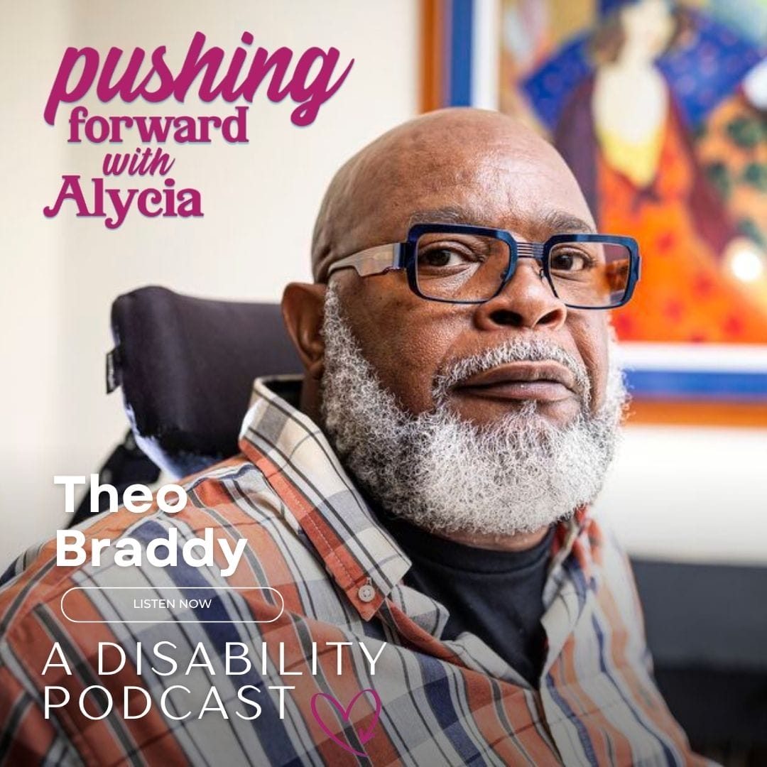 pushing forward with alycia a disability podcast episode one hundred and thirteen featuring theo braddy listen now