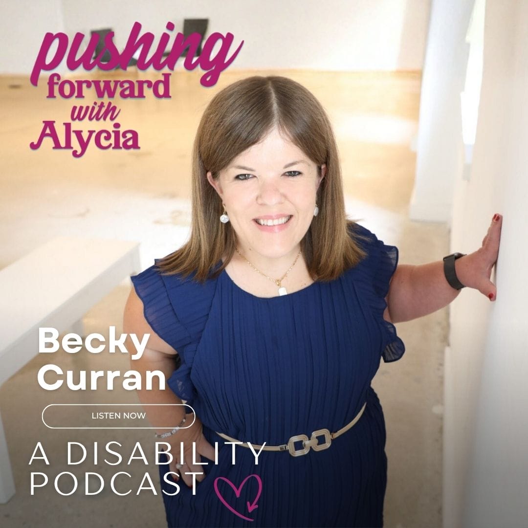 pushing forward with alycia a disability podcast episode one hundred and fifteen featuring becky curran listen now